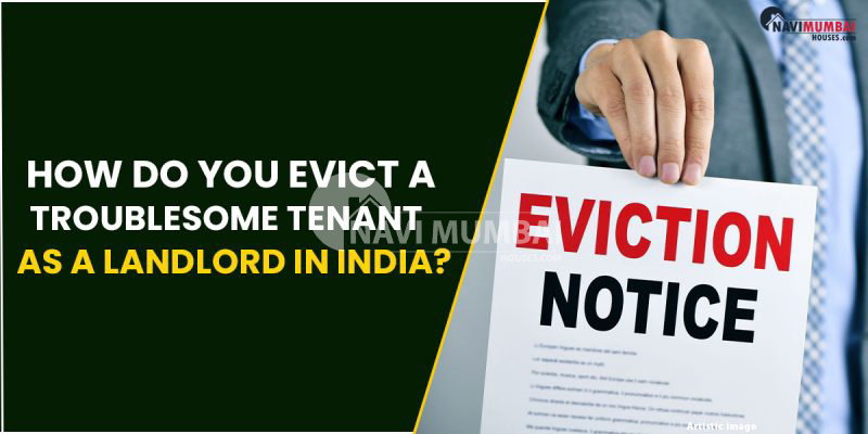 How Do You Evict a Troublesome Tenant as a Landlord In India?