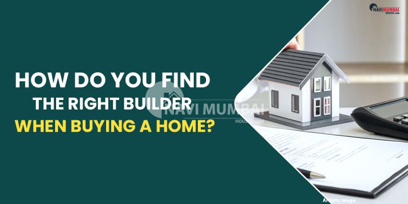 How Do You Find The Right Builder When Buying a Home?