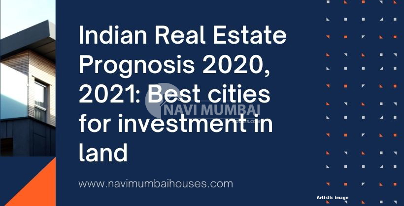 Indian Real Estate Prognosis 2020,2021 Best cities for investment in land