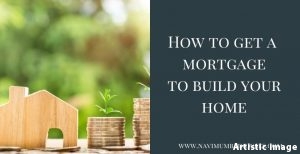 How to get a mortgage to build your home