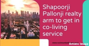 Shapoorji Pallonji realty arm to get in co-living service
