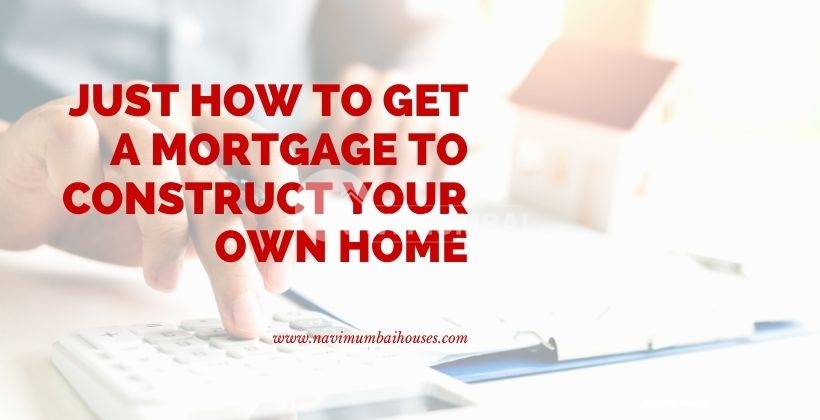 Just how to get a mortgage to construct your own home