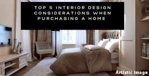 5 Interior Design Considerations When Purchasing a Home
