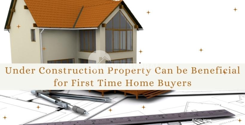 Under Construction Property Can be Beneficial