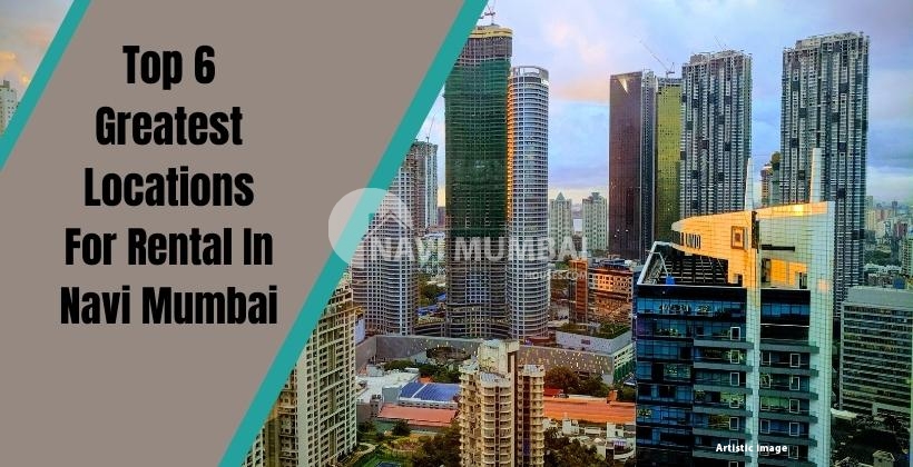 Top 6 Locations Generating Greatest Rental Yield In Navi Mumbai