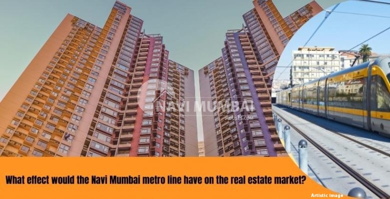What effect would the Navi Mumbai metro line have on the real estate market?