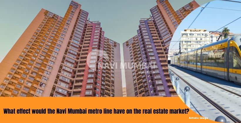 What effect would the Navi Mumbai metro line have on the real estate market?