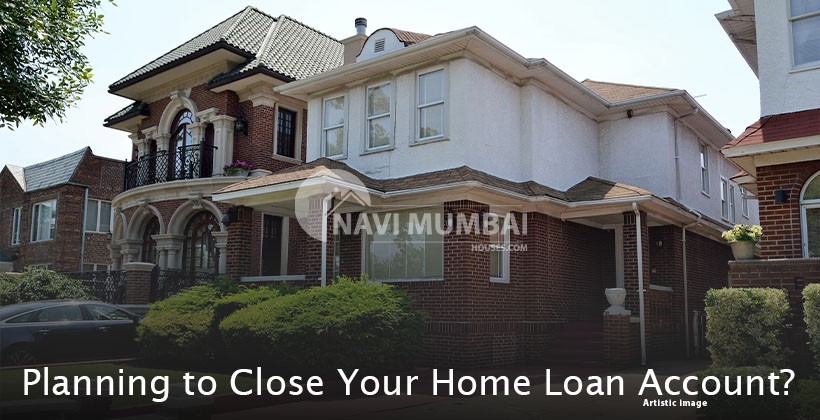 Planning to Close Your Home Loan Account? Here is All You Need to Do