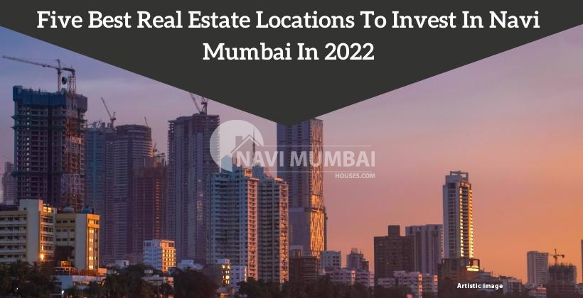 Best Five Real Estate Locations To Invest In Navi Mumbai In 2022