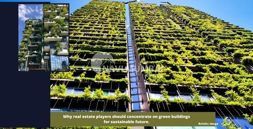 Why real estate players should concentrate on green buildings is at the heart of a sustainable future.
