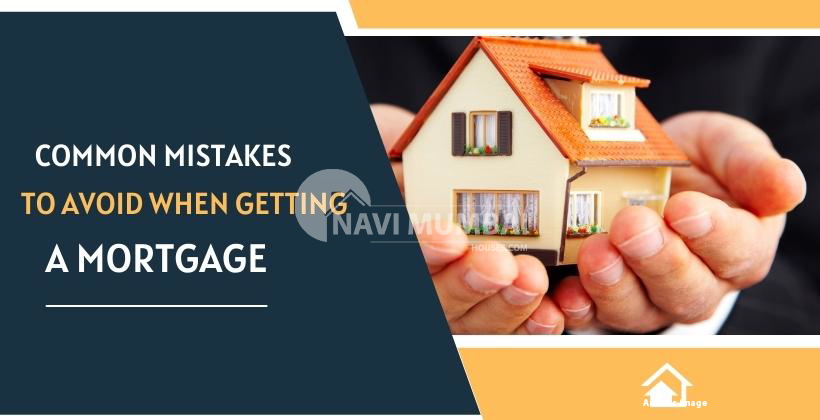 Common Mistakes to Avoid When Getting A Mortgage