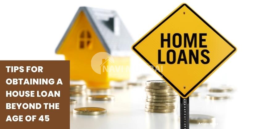 Tips for obtaining a house loan beyond the age of 45