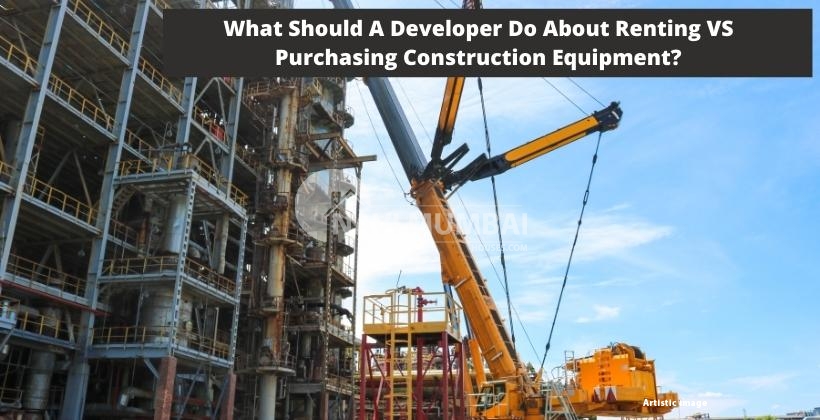 What should a developer do about renting versus purchasing construction equipment?