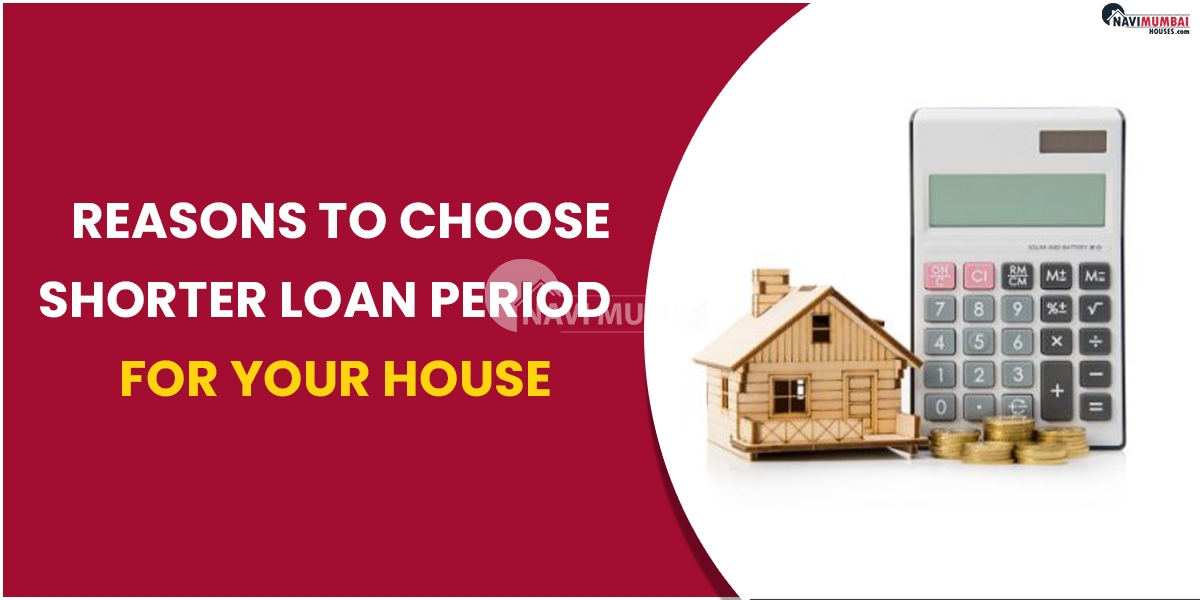 Reasons to Choose Shorter Loan Period for Your House