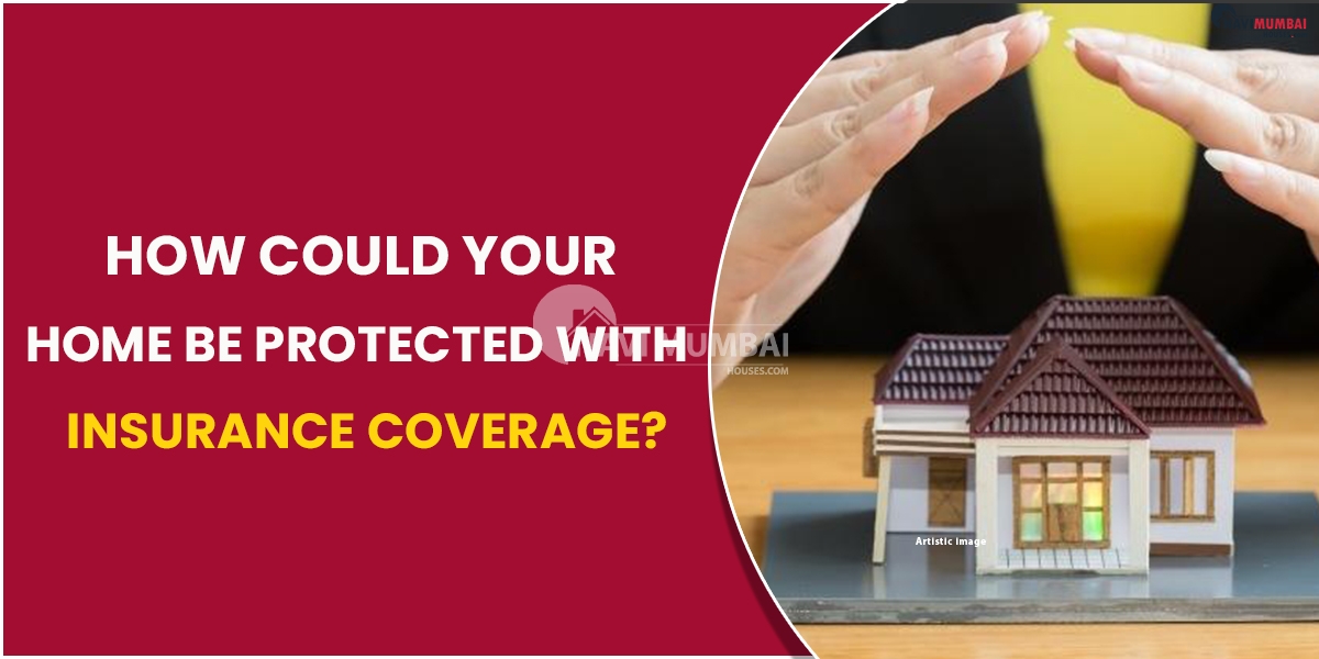 How Could Your Home Be Protected With Insurance Coverage?