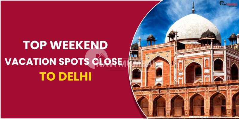 Top Weekend Vacation Spots Close To Delhi