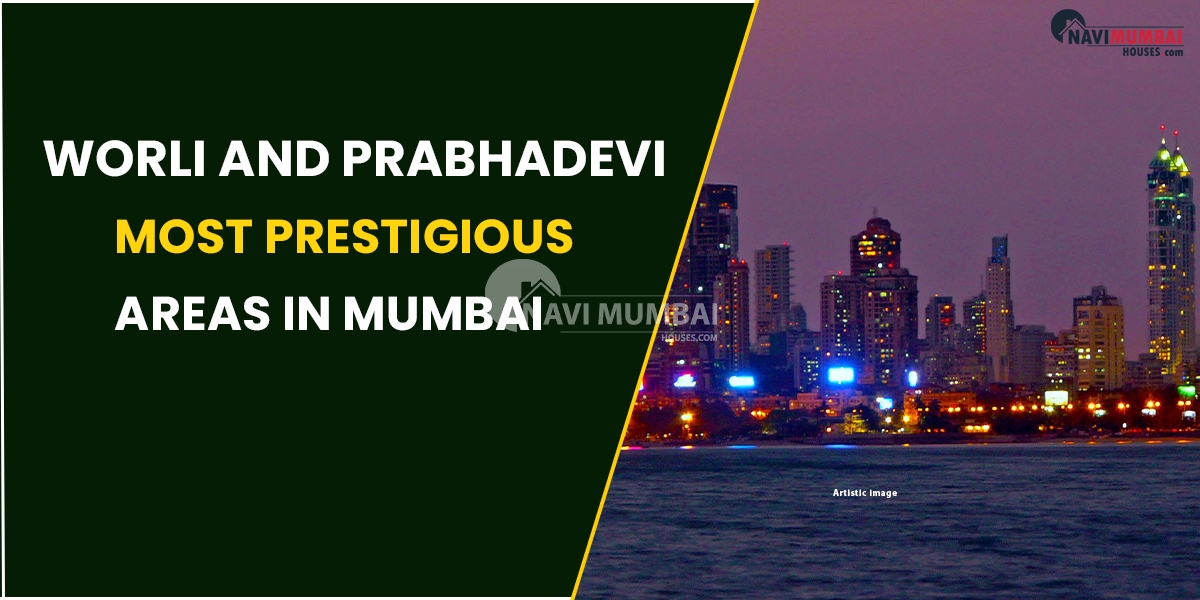 Worli and Prabhadevi most prestigious areas in Mumbai.