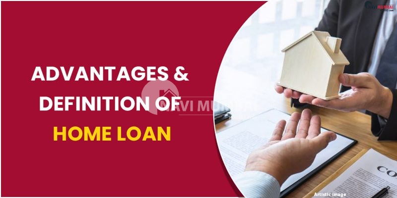 Advantages & Definition of Home Loan