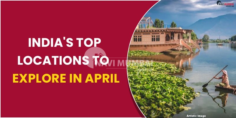 India's Top Locations to Explore In April