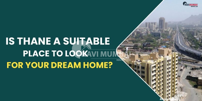 Is Thane a suitable place to look for your dream home?