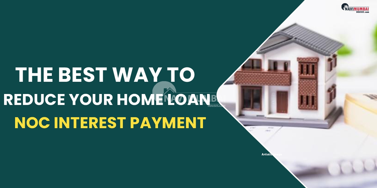 The Best Way to Reduce Your Home Loan Noc Interest Payment