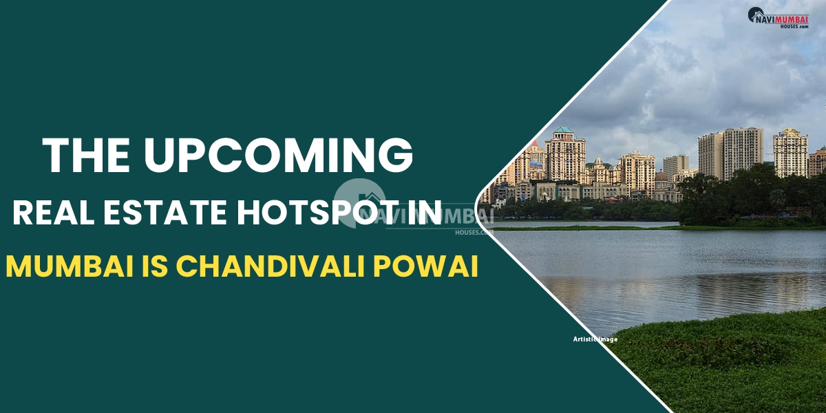 The Upcoming Real Estate Hotspot In Mumbai Is Chandivali Powai