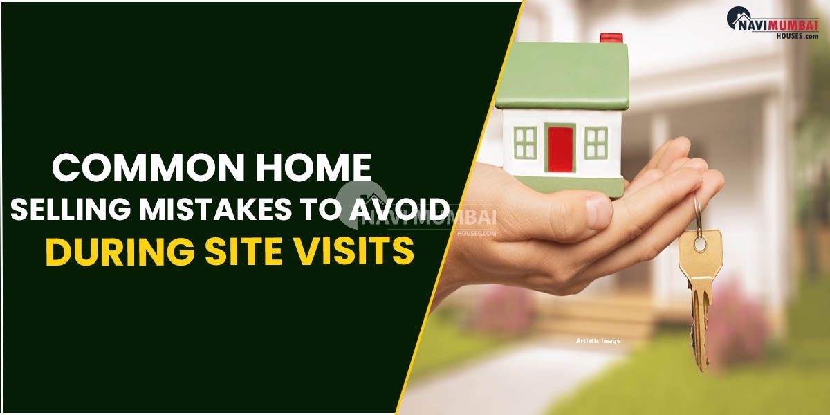 Common Home Selling Mistakes To Avoid During Site Visits