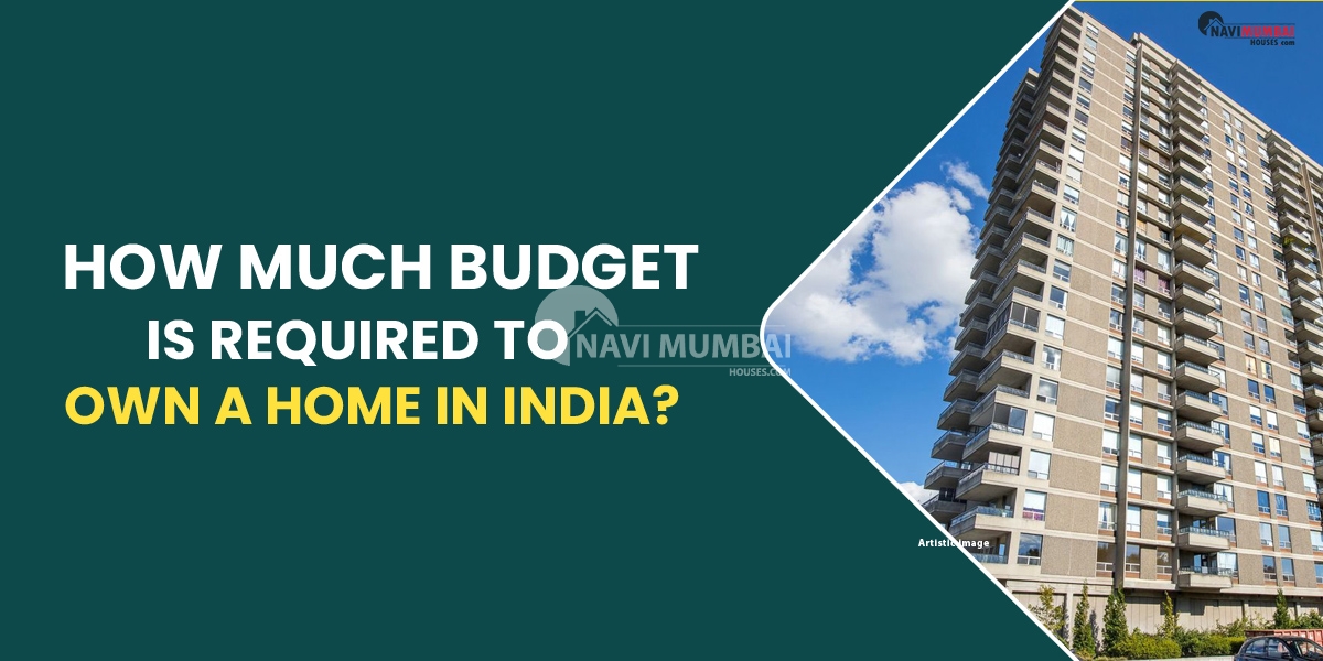 How much budget is required to own a home in India?