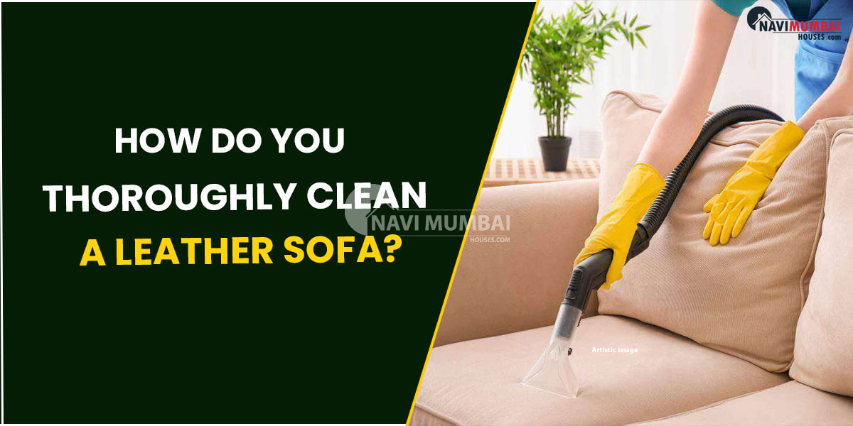 How Do You Thoroughly Clean A Leather Sofa?