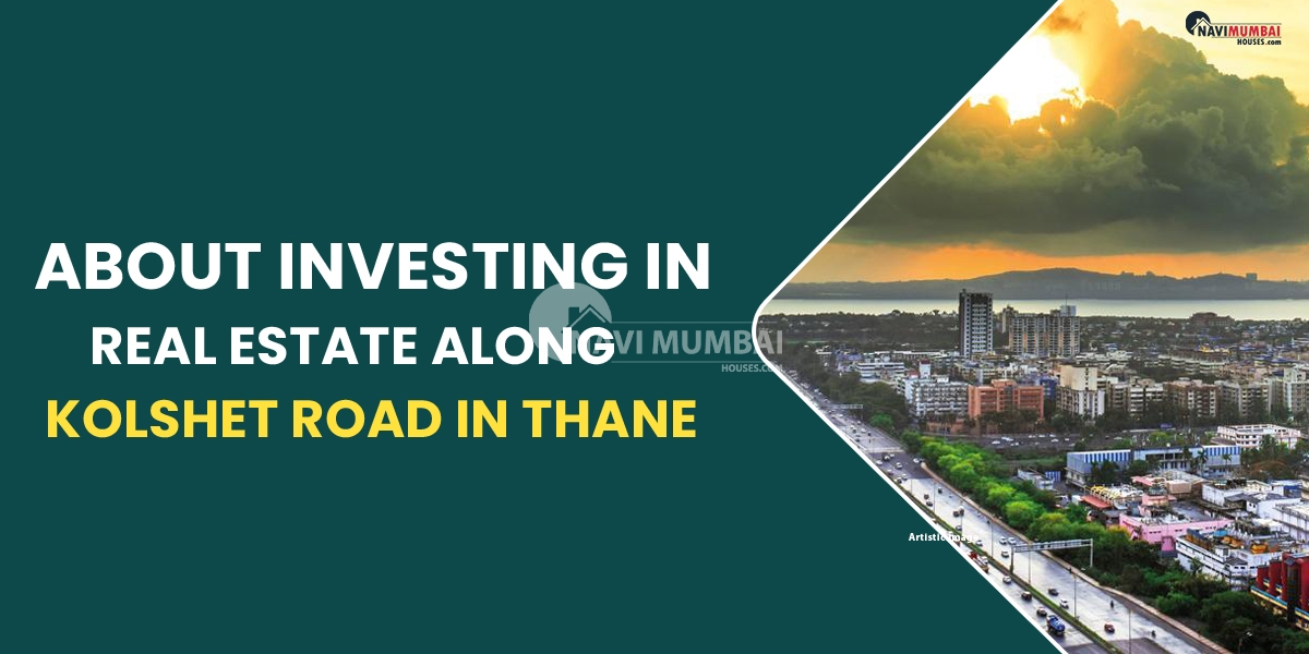 About investing in real estate along Kolshet Road in Thane