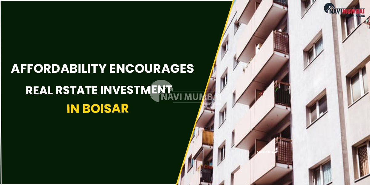 Affordability Encourages Real Rstate Investment In Boisar, Maharashtra