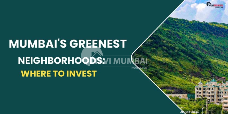 Mumbai's Greenest Neighborhoods: Where to Invest