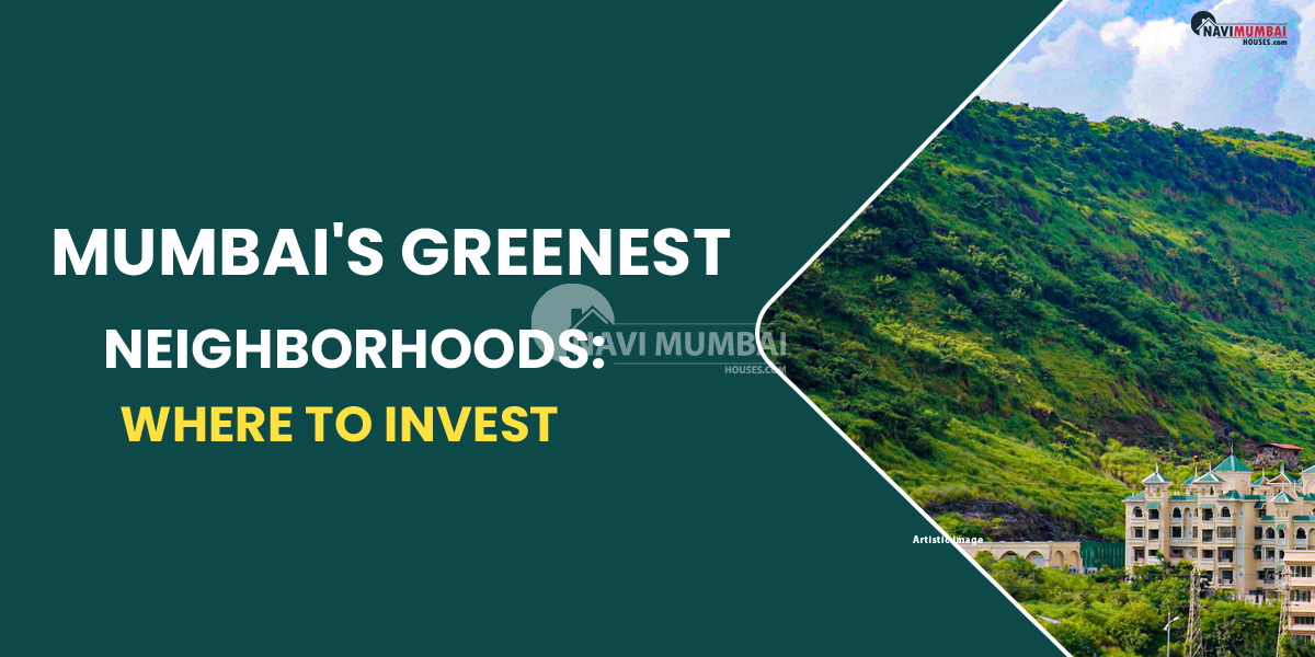 Mumbai's Greenest Neighborhoods: Where to Invest