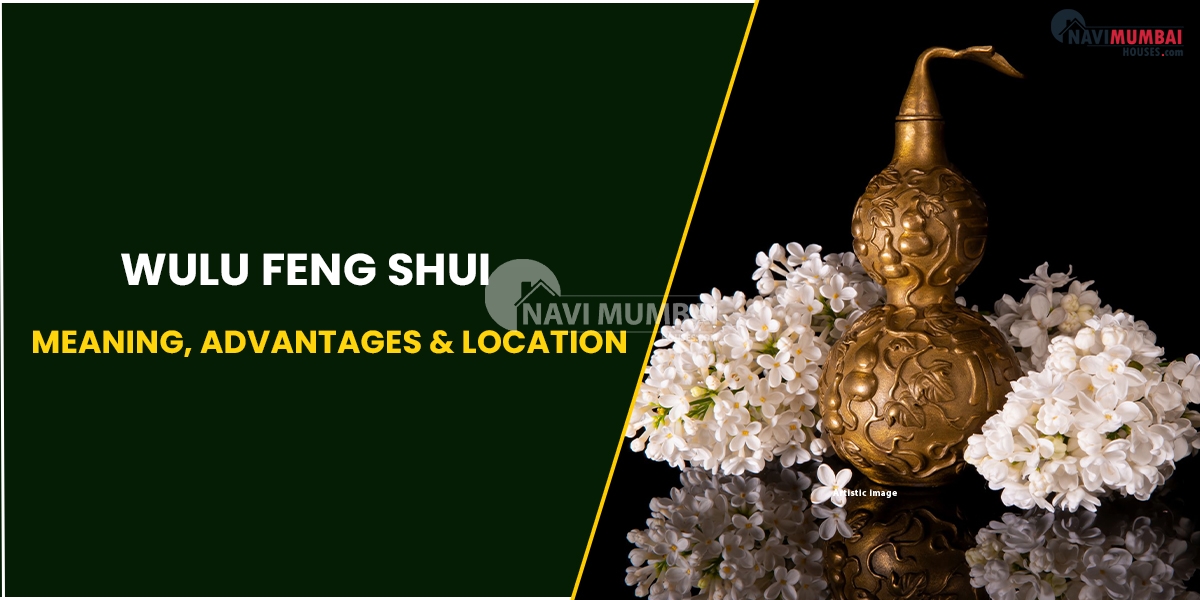 Wulu Feng Shui: Meaning, Advantages & Location