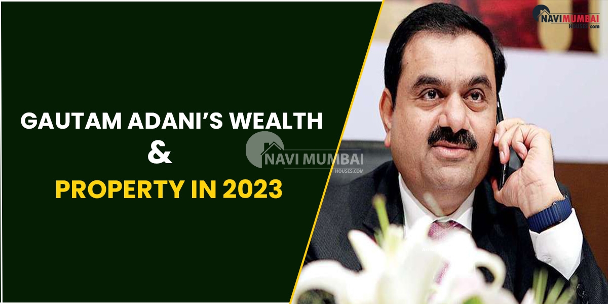 Gautam Adani’s Wealth & Property In 2023