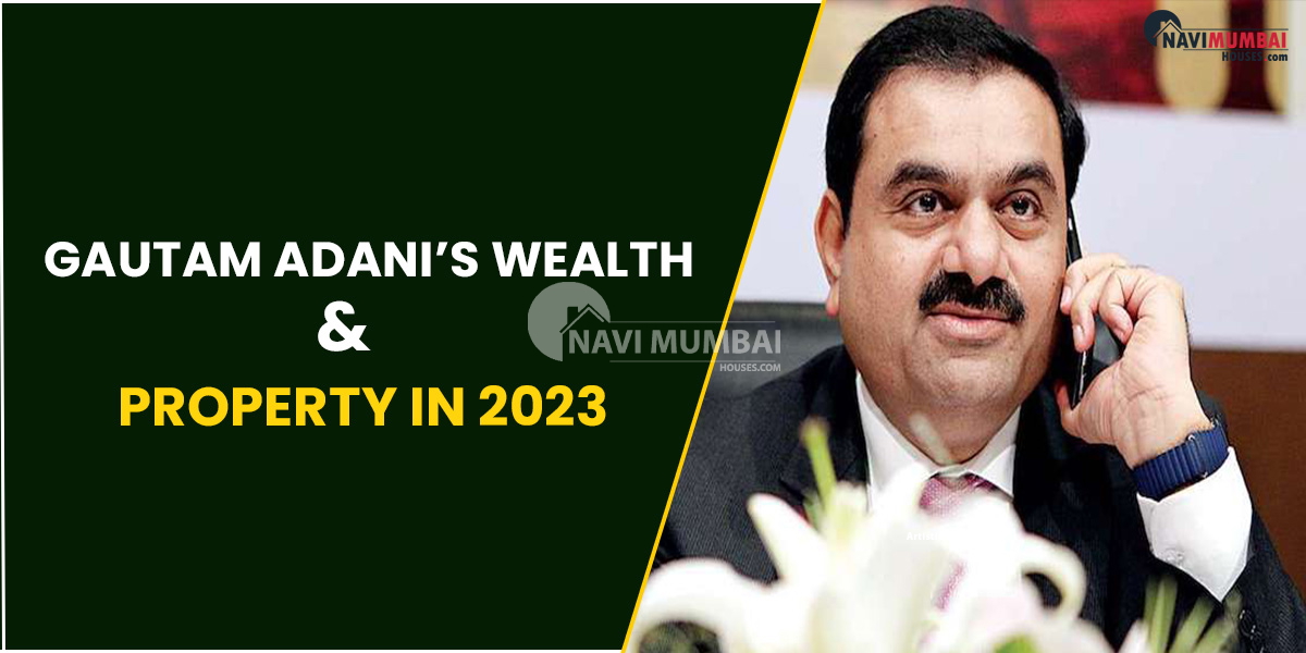 Gautam Adani’s Wealth & Property In 2023