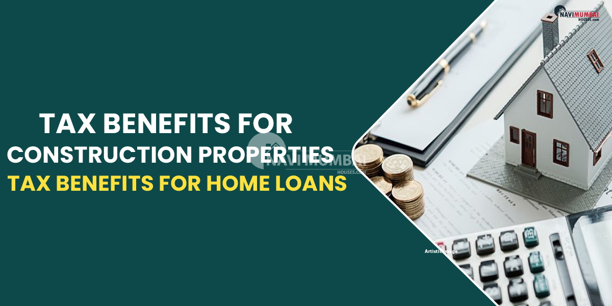 Tax Benefits for Construction Properties | Tax Benefits for Home Loans