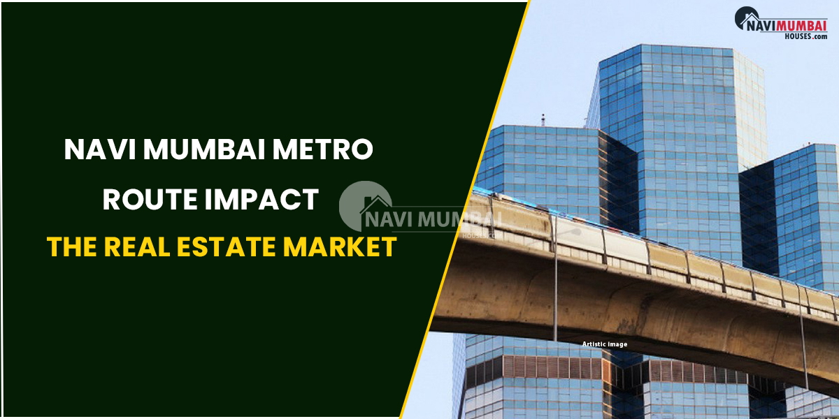 Navi Mumbai Metro Route : Impact The Real Estate Market?