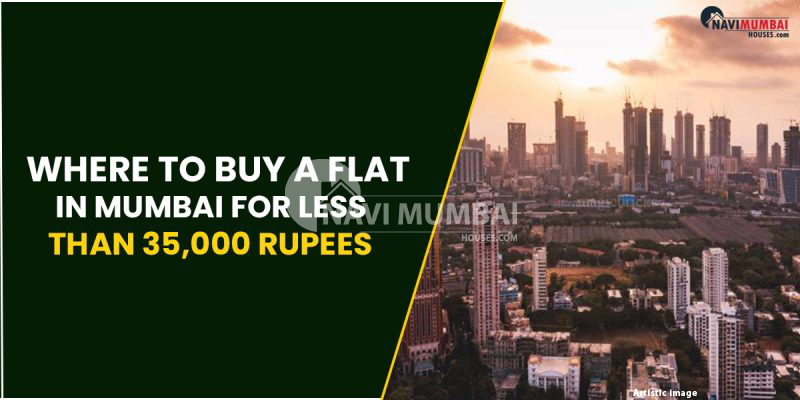 Where To Buy A Flat In Mumbai For Less Than 35,000 Rupees
