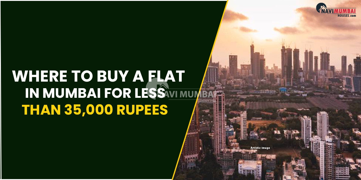 Where To Buy A Flat In Mumbai for Less Than 35,000 Rupees