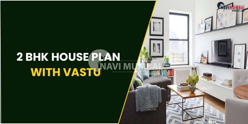 House Plan With Vastu : Tips To Remember For A 2 BHK Flat