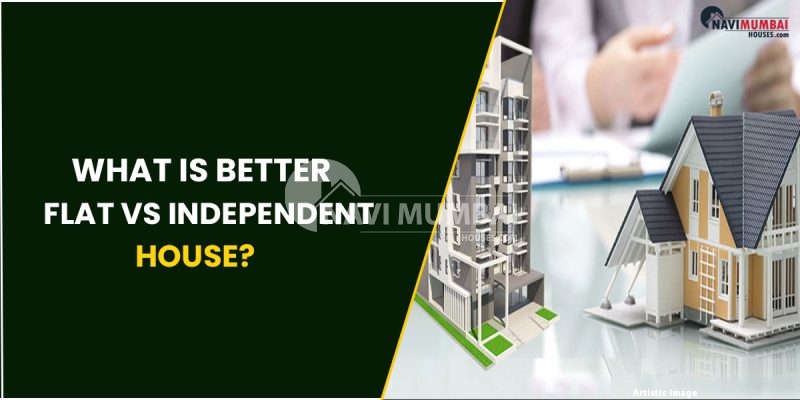 2BHK Flat In Kharghar What Is Better for You: Flat Vs Independent House?