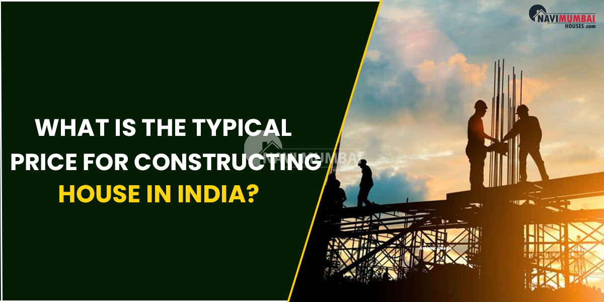 What Is The Typical Price For Constructing House In India?