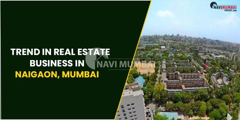 Trend In Real Estate Business In Naigaon, Mumbai