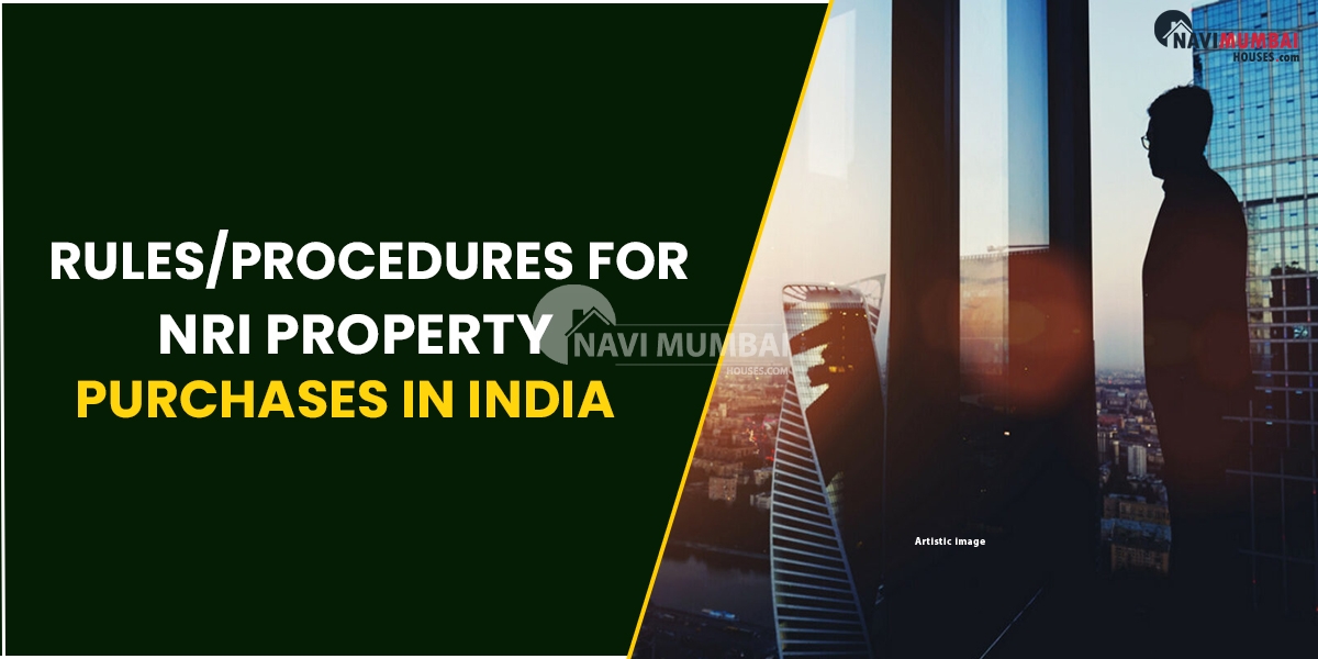 Rules/Procedures For NRI Property Purchases In India