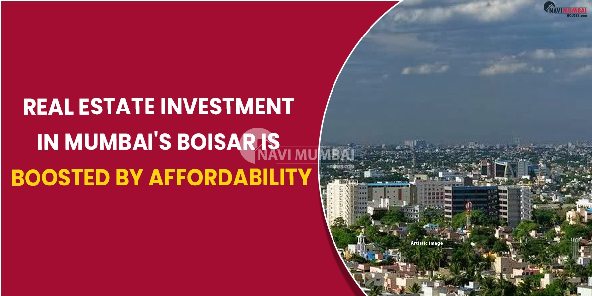 Real estate investment in Mumbais Boisar is boosted by affordability
