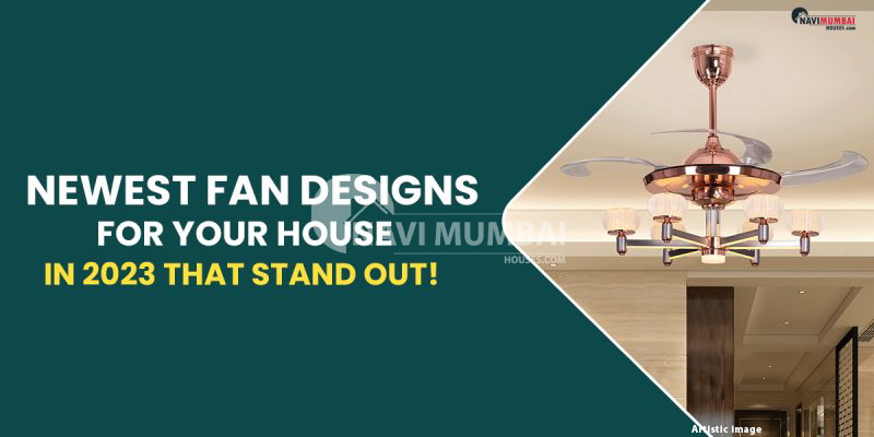 The Newest Fan Designs for Your House in 2023 That Stand Out!