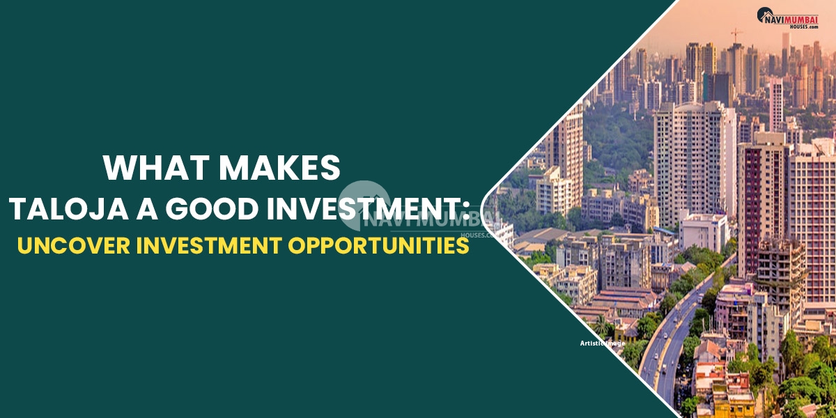 What Makes Taloja a Good Investment: Uncover Investment Opportunities in a Navi Mumbai