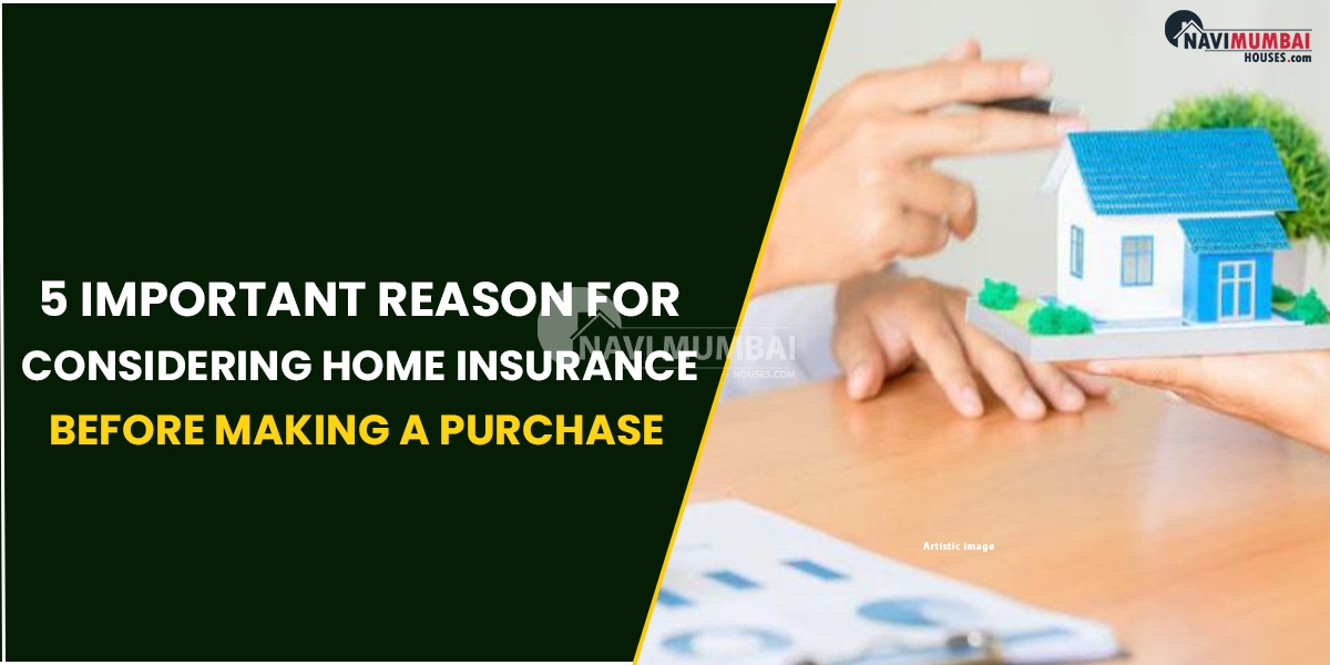 5 Important Reason for Considering Home Insurance Before Making a Purchase.