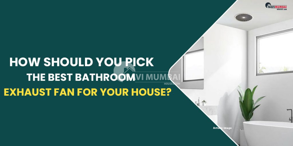 How Should You Pick The Best Bathroom Exhaust Fan For Your House?